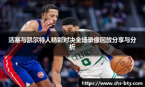 活塞与凯尔特人精彩对决全场录像回放分享与分析